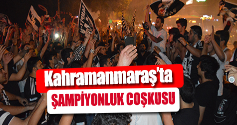 Kahramanmaraş'ta Şampiyonluk Coşkusu