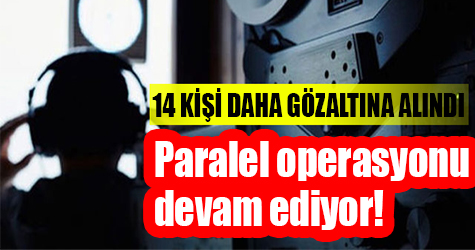 Paralel Operasyonu devam ediyor! 16 kişi daha gözaltına alındı