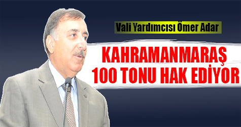 Vali Yardımcısı Ömer Adar: "Kahramanmaraş 100 tonu hak ediyor"