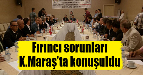 Fırıncı sorunları Kahramanmaraş'ta konuşuldu