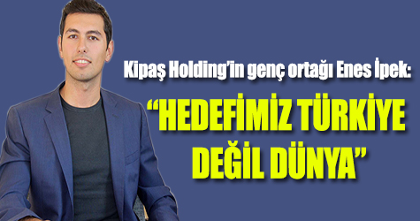 Enes İpek: "Hedefimiz Türkiye değil, Dünya