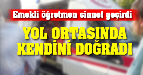Emekli öğretmen cinnet geçirdi! Yol ortasında kendini doğradı