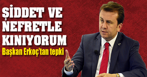 Erkoç: "Şiddetle ve nefretle kınıyorum"