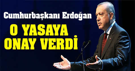 Cumhurbaşkanı Erdoğan o yasaya onay verdi