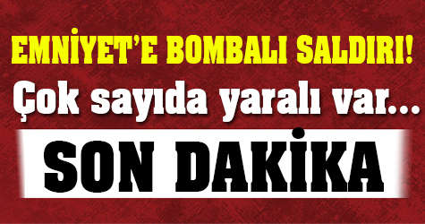 Emniyete bombalı saldırı çok sayıda yaralı var