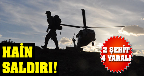 Hain saldırı! 2 asker şehit 4 asker yaralı