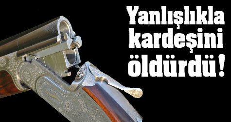 Yanlışlıkla kardeşini öldürdü