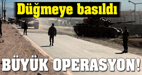 Büyük operasyon için düğmeye basıldı