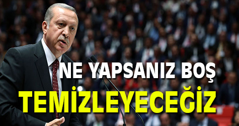 Erdoğan: "Temizleyeceğiz"