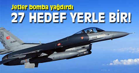 Uçaklar bomba yağdırdı, hedefler yerle bir edildi