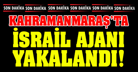 Kahramanmaraş'ta İsrail Ajanı yakalandı