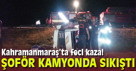 Feci kazada şoför kamyona sıkıştı