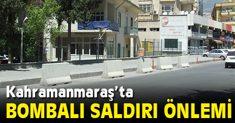 Kahramanmaraş'ta bombalı saldırı önlemi