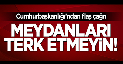 Cumhurbaşkanlığı: Meydanları terk etmeyin!