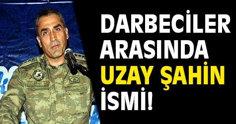 Darbeciler arasında Uzay Şahin ismi!