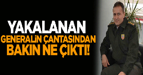 Yakalanan generalin çantasından bakın ne çıktı!