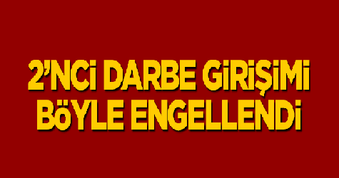 2'nci darbe girişimi böyle engellendi