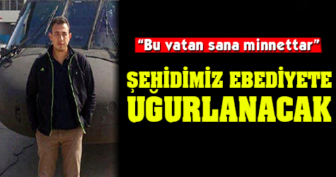 Kahraman şehidimiz ebediyete uğurlanacak
