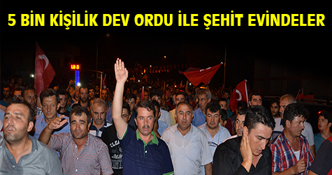 5 bin kişilik dev ordu ile şehit evindeler