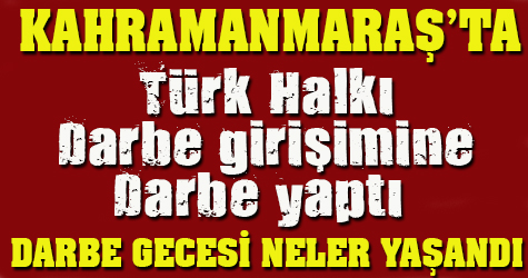 Darbe gecesi Kahramanmaraş'ta neler yaşandı?
