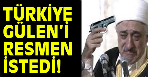 Türkiye Gülen'i resmen istedi!