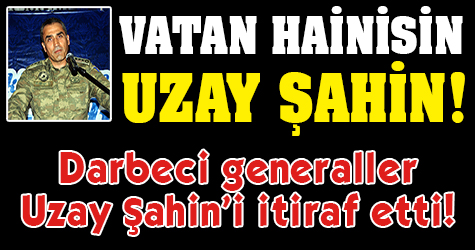 Cuntacı generalden Uzay Şahin itirafı