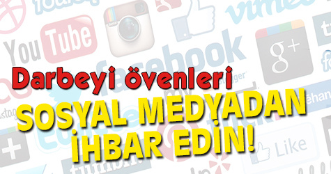 Darbeyi övenleri Sosyal Medya'dan ihbar edin