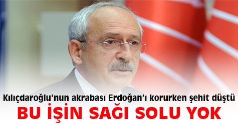 Kılıçdaroğlu'nun Akrabası Erdoğan'ı korurken şehit düştü