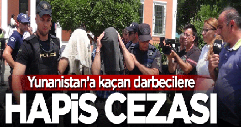 Yunanistan'a kaçan darbecilere hapis cezası!