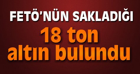 FETÖ’nün saklattığı 18 Ton Altın Ele Geçirildi