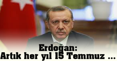 Artık her yıl 15 Temmuz...