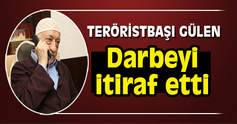 Teröristbaşı Fetullah Gülen darbeyi itiraf etti