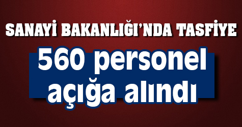 Sanayi Bakanlığı'nda tasfiye! 560 personel açığa alındı