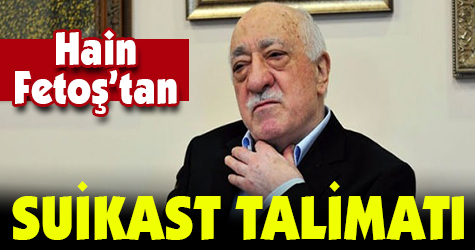 Hain Fetoş'tan 'Suikast' talimatı