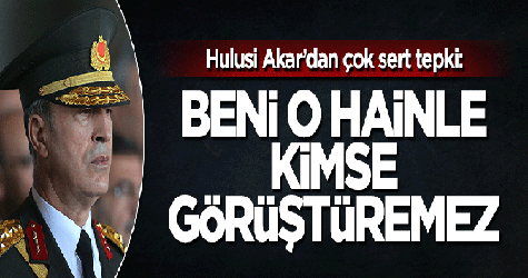 Hulusi Akar: Beni o hainle kimse görüştüremez