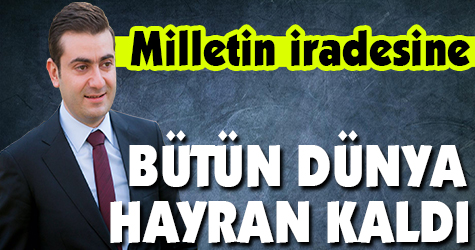Milletin iradesine bütün dünya hayran kaldı