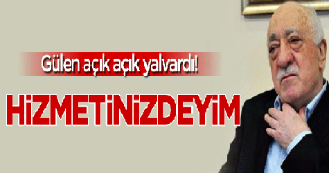 Gülen açık açık yalvardı: Hizmetinizdeyim