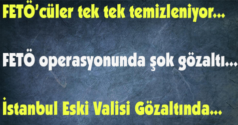 İstanbul Eski Valisi Gözaltında