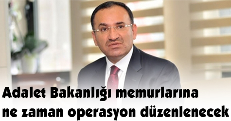 Adalet Bakanlığına operasyon ne zaman düzenlenecek