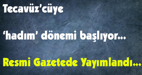 Tecavüzcüye hadım geliyor