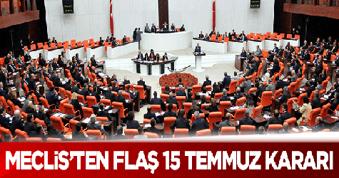 Meclis'ten flaş 15 Temmuz kararı!