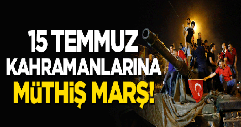15 Temmuz kahramanlarına müthiş marş!