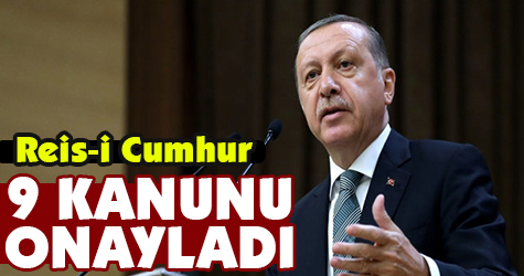 Reis-i Cumhur Erdoğan 9 kanunu onayladı