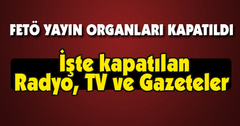 İşte kapatılan FETÖ'ye ait medya organları