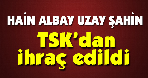 Cuntacı Albay Uzay Şahin TSK'dan ihraç edildi