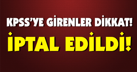 KPSS'ye girenler dikkat! İptal edildi