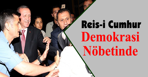 Cumhurbaşkanı Erdoğan demokrasi nöbetinde