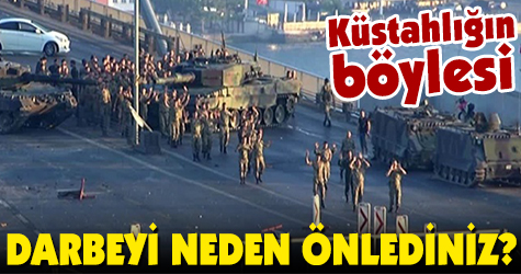 Şu küstahlığa bakın! Darbeyi neden önlediniz sorusu