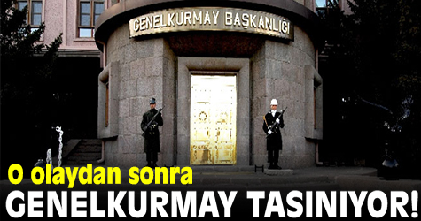 O olaydan sonra Genelkurmay Başkanlığı taşınıyor