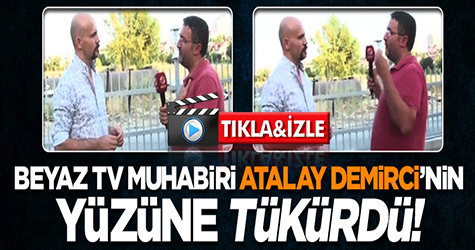 Atalay Demirci'ye şok! Beyaz TV muhabiri yüzüne tükürdü